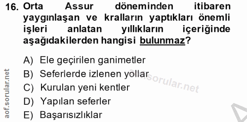 16. soru: Orta Assur döneminden itibaren yaygınlaşan ve kralların yaptıkları önemli işleri anlatan yıllıkların içeriğinde aşağı…