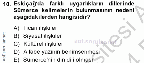 10. soru: Eskiçağ'da farklı uygarlikların dillerinde Sümerce kelimelerin bulunmasının nedeni aşağıdakilerden hangisidir? A) Tic…