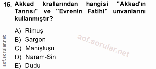 15. soru: Akkad krallarindan hangisi "Akkad'ın Tanrısı" ve "Evrenin Fatihi" unvanlarinı kullanmıştır? A) Rimuş B) Sargon C) Man…