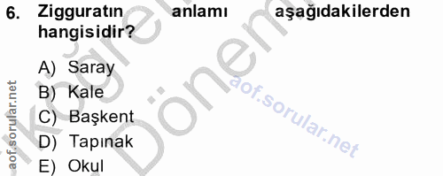 6. soru: Zigguratın anlamı aşağıdakilerden hangisidir? A) Saray B) Kale C) Başkent D) Tapınak E) Okul