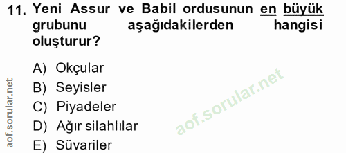 11. soru: Yeni Assur ve Babil ordusunun en büyük grubunu aşağıdakilerden hangisi oluşturur? A) Okçular B) Seyisler of. C) Piyad…