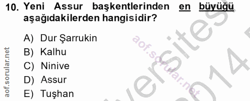 10. soru: Yeni Assur başkentlerinden en büyüğü aşağıdakilerden hangisidir? A) Dur Şarrukin B) Kalhu C) Ninive D) Assur E) Tuşhan