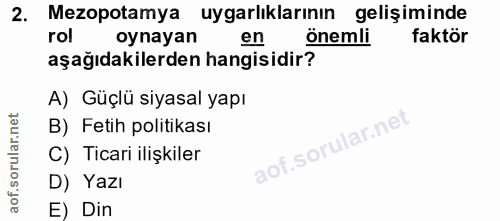2. soru: Mezopotamya uygarlıklarının gelişiminde rol oynayan en önemli faktör aşağıdakilerden hangisidir? A) Güçlü siyasal yap…