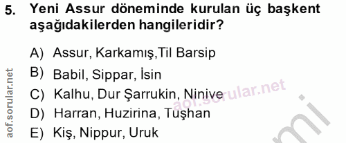 5. soru: Yeni Assur döneminde kurulan üç başkent aşağıdakilerden hangileridir? A) Assur, Karkamış, Til Barsip B) Babil, Sippar…