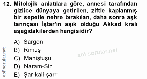12. soru: Mitolojik anlatılara göre, annesi tarafından gizlice dünyaya getirilen, ziftle kaplanmış bir sepetle nehre bırakılan,…