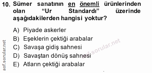 10. soru: Sümer sanatının en önemli , ürünlerinden olan Standardı" üzerinde aşağıdakilerden hangisi yoktur? A) Piyade askerler…