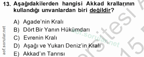 13. soru: Aşağıdakilerden hangisi Akkad krallarının kullandığı unvanlardan biri değildir? A) Agade'nin Kralı B) Dört Bir Yanın…