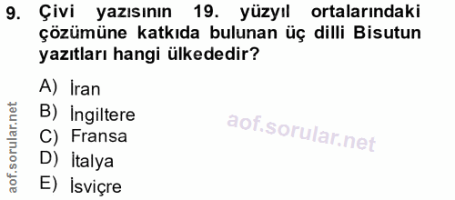 9. soru: Çivi yazısının 19. yüzyıl ortalarındaki çözümüne katkıda bulunan üç dilli Bisutun yazıtları hangi ülkededir? A) Iran…
