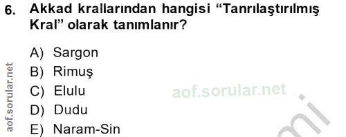 6. soru: Akkad krallarından hangisi "Tanrılaştırılmış Kral" olarak tanımlanır? A) Sargon B) Rimuş C) Elulu D) Dudu E) Naram-Sin