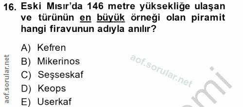 16. soru: Eski Mısır'da 146 metre yüksekliğe ulaşan ve türünün en büyük örneği olan piramit hangi firavunun adıyla anılır? A) K…