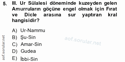 5. soru: III. Ur Sülalesi döneminde kuzeyden gelen Amurruların göçüne engel olmak için Fırat ve Dicle arasına sur yaptıran kra…