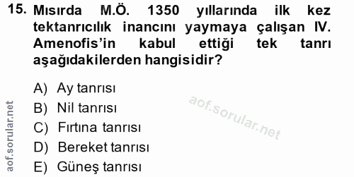 15. soru: Mısırda M.Ö. 1350 yıllarında ilk kez tektanrıcılık inancını yaymaya çalışan IV. Amenofis'in kabul ettigi tek tanrı aş…