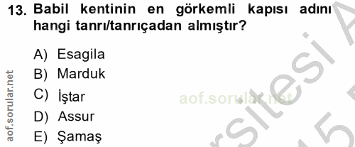 13. soru: Babil kentinin en görkemli kapısı adını hangi tanrı/tanrıçadan almıştır? A) Esagila B) Marduk C) İştar D) Assur E) Şamaş