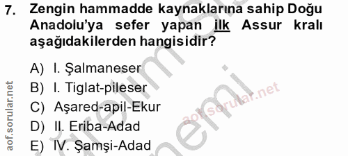 7. soru: Zengin hammadde kaynaklarına sahip Doğu Anadolu'ya sefer yapan ilk Assur kralı aşağıdakilerden hangisidir? A) I. Şalm…