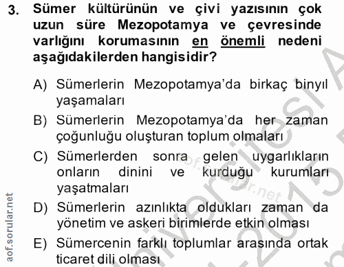 3. soru: Sümer kültürünün ve çivi yazısının çok uzun süre Mezopotamya ve çevresinde varlığını korumasının en önemli nedeni aşa…