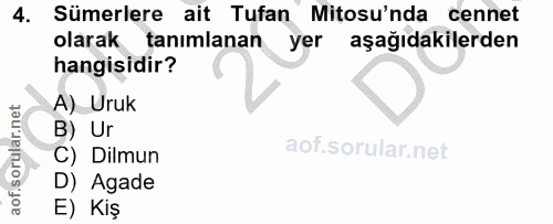 4. soru: Sümerlere ait Tufan Mitsu'nda cennet olarak tanımlanan yer aşağıdakilerden hangisidir? A) Uruk B) Ur C) Dilmun D) Aga…
