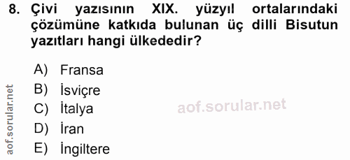 8. soru: Çivi yazısının XIX. yüzyıl ortalarındaki çözümüne katkıda bulunan üç dilli Bisutun yazıtları hangi ülkededir? A) Fran…