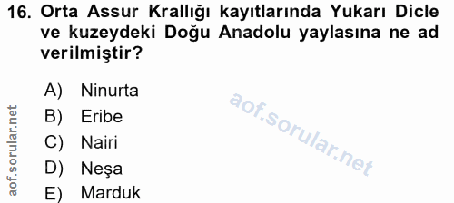 16. soru: Orta Assur Krallığı kayıtlarında Yukarı Dicle ve kuzeydeki Doğu Anadolu yaylasına ne ad verilmiştir? A) Ninurta B) Er…