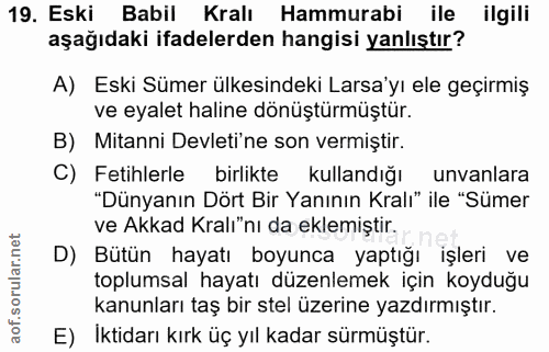 19. soru: Eski Babil Kralı Hammurabi ile ilgili aşağıdaki ifadelerden hangisi yanlıştır? A) Eski Sümer ülkesindeki Larsa'yı ele…