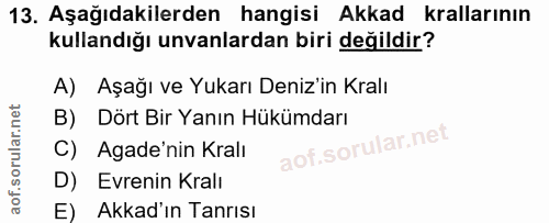 13. soru: Aşağıdakilerden hangisi Akkad krallarının kullandığı unvanlardan biri değildir? A) Aşağı ve Yukarı Deniz'in Kralı B)…