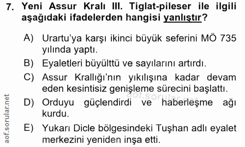7. soru: Yeni Assur Kralı III. Tiglat-pileser ile ilgili aşağıdaki ifadelerden hangisi yanlıştır? A) Urartu'ya karşı ikinci bü…