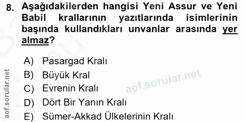 8. soru: Aşağıdakilerden hangisi Yeni Assur ve Yeni Babil krallarının yazıtlarında isimlerinin başında kullandıkları unvanlar…