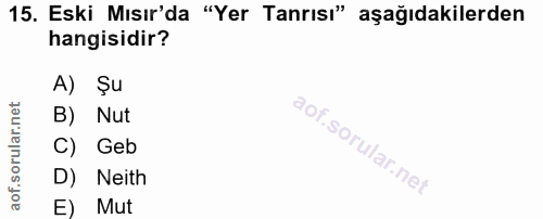 15. soru: Eski Mısır'da "Yer Tanrısı" aşağıdakilerden hangisidir? A) Şu B) Nut C) Geb D) Neith E Mut