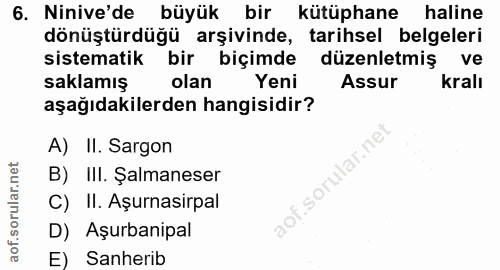 6. soru: Ninive'de büyük bir kütüphane haline dönüştürdüğü arşivinde, tarihsel belgeleri sistematik bir biçimde düzenletmiş ve…