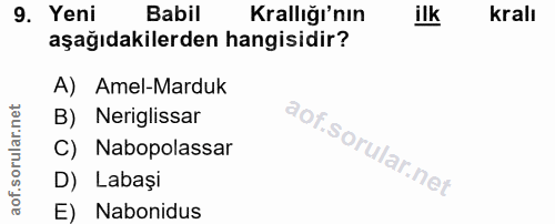 9. soru: Yeni Babil Krallığı'nın ilk Kralı aşağıdakilerden hangisidir? A) Amel-Marduk B) Neriglissar C) Nabopolassar D) Labaşi…