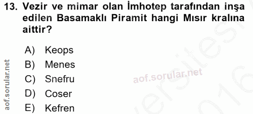 13. soru: Vezir ve mimar olan İmhotep tarafından inşa edilen Basamaklı Piramit hangi Mısır kralına aittir? A) Keops B) Menes Sn…