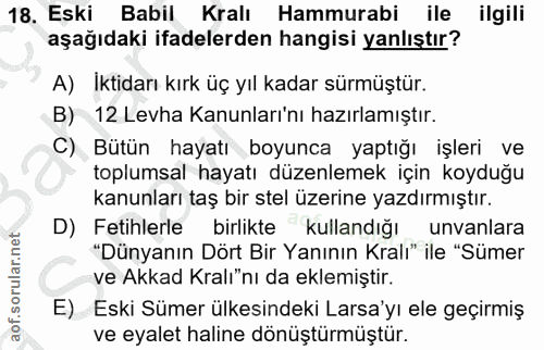 18. soru: Eski Babil Kralı Hammurabi ile ilgili aşağıdaki ifadelerden hangisi yanlıştır? A) Iktidarı kırk üç yıl kadar sürmüştü…