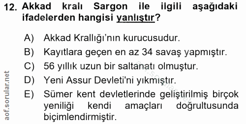 12. soru: Akkad kralı Sargon ile ilgili aşağıdaki ifadelerden hangisi yanlıştır? A) Akkad Krallığı'nın kurucusudur. B) Kayıtlar…