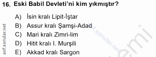 16. soru: Eski Babil Devleti'ni kim yıkmıştır? A) İsin kralı Lipit-İştar B) Assur kralı Şamşi-Adad C) Mari kralı Zimri-lim rula…