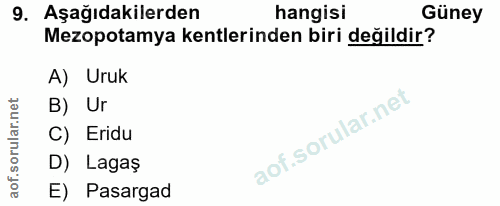 9. soru: Aşağıdakilerden hangisi Güney Mezopotamya kentlerinden biri değildir? A) Uruk B) Ur C) Eridu D) Lagaş E) Pasargad