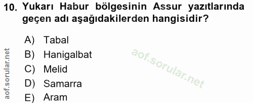 10. soru: Yukarı Habur bölgesinin Assur yazıtlarında geçen adı aşağıdakilerden hangisidir? A) Tabal B) Hanigalbat C) Melid D) S…