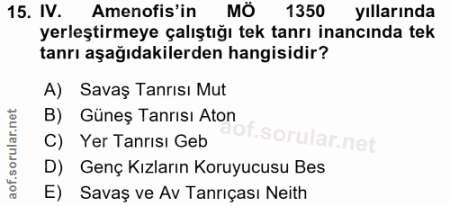 15. soru: IV. Amenofis'in MÖ 1350 yıllarında yerleştirmeye çalıştığı tek tanrı inancında tek tanrı aşağıdakilerden hangisidir?…
