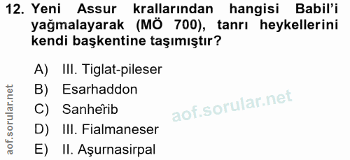 12. soru: Yeni Assur krallarından hangisi Babil'i yağmalayarak (MÖ 700), tanrı heykellerini kendi başkentine taşımıştır? A) III…