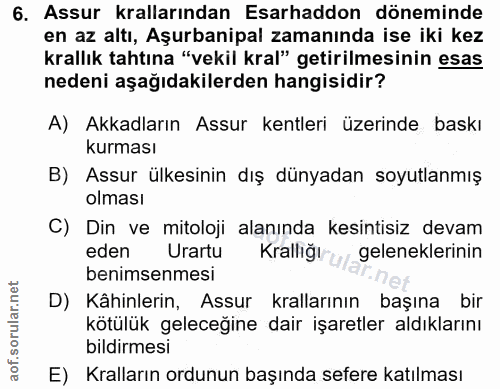 6. soru: Assur krallarından Esarhaddon döneminde en az altı, Aşurbanipal zamanında ise iki kez krallık tahtına "vekil kral" ge…
