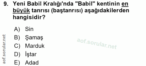 9. soru: Yeni Babil Kralığı'nda "Babil" kentinin en büyük tanrısı (baştanrısı) aşağıdakilerden hangisidir? A) Sin B) Şamaş C)…
