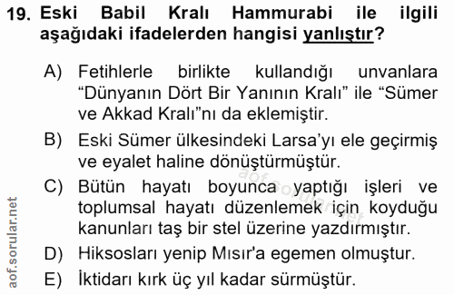 19. soru: Eski Babil Kralı Hammurabi ile ilgili aşağıdaki ifadelerden hangisi yanlıştır? A) Fetihlerle birlikte kullandığı unva…