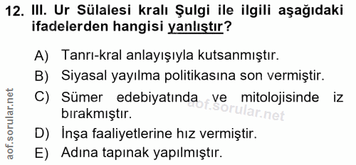 12. soru: III. Ur Sülalesi kralı Şulgi ile ilgili aşağıdaki ifadelerden hangisi yanlıştır? A) Tanrı-kral anlayışıyla kutsanmışt…