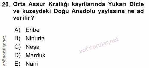 20. soru: Orta Assur Krallığı kayıtlarında Yukarı Dicle ve kuzeydeki Doğu Anadolu yaylasına ne ad verilir? A) Eribe B) Ninurta…