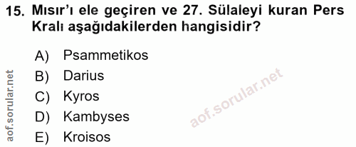 15. soru: Mısır'ı ele geçiren ve 27. Sülaleyi kuran Pers Kralı aşağıdakilerden hangisidir? A) Psammetikos B) Darius C) Kyros D)…