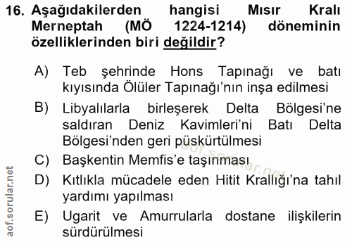 16. soru: Aşağıdakilerden hangisi Misir Kralı Merneptah (MÖ 1224-1214) döneminin özelliklerinden biri değildir? A) Teb şehrinde…
