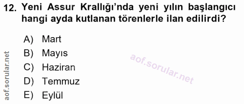 12. soru: Yeni Assur Krallığı'nda yeni yılın başlangıcı hangi ayda kutlanan törenlerle ilan edilirdi? A) Mart B) Mayıs C) Hazir…