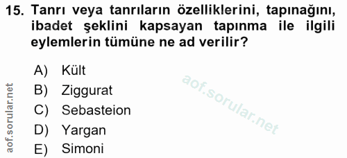 15. soru: Tanrı veya tanrıların özelliklerini, tapınağını, ibadet şeklini kapsayan tapınma ile ilgili eylemlerin tümüne ne ad v…