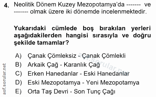 4. soru: Neolitik Dönem Kuzey Mezopotamya'da -_ ve ----- olmak üzere iki dönemde incelenmektedir. Yukarıdaki cümlede boş bırak…
