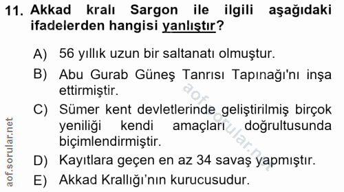 11. soru: Akkad kralı Sargon ile ilgili aşağıdaki ifadelerden hangisi yanlıştır? A) 56 yıllık uzun bir saltanatı olmuştur. B) A…