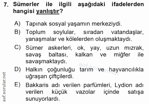 7. soru: Sümerler ile ilgili aşağıdaki ifadelerden hangisi yanlıştır? A) Tapınak sosyal yaşamın merkeziydi. B) Toplum soylular…