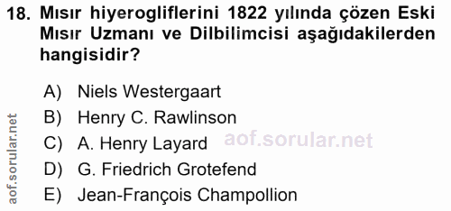 18. soru: Mısır hiyerogliflerini 1822 yılında çözen Eski Mısır Uzmanı ve Dilbilimcisi aşağıdakilerden hangisidir? A) Niels West…